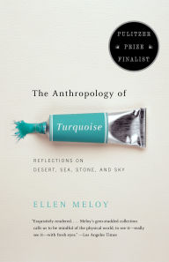 Title: The Anthropology of Turquoise: Reflections on Desert, Sea, Stone, and Sky (Pulitzer Prize Finalist), Author: Ellen Meloy