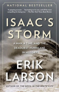Title: Isaac's Storm: A Man, a Time, and the Deadliest Hurricane in History, Author: Erik Larson