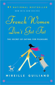 Title: French Women Don't Get Fat: The Secret of Eating for Pleasure, Author: Mireille Guiliano