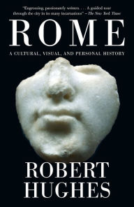 Title: Rome: A Cultural, Visual, and Personal History, Author: Robert Hughes