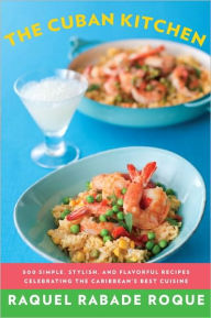 Title: The Cuban Kitchen: 500 Simple, Stylish, and Flavorful Recipes Celebrating the Caribbean's Best Cuisine: A Cookbook, Author: Raquel Rabade Roque