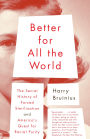 Better for All the World: The Secret History of Forced Sterilization and America's Quest for Racial Purity