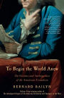 To Begin the World Anew: The Genius and Ambiguities of the American Founders