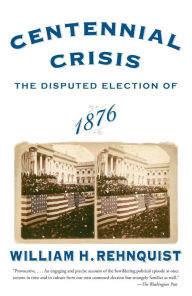 Title: Centennial Crisis: The Disputed Election of 1876, Author: William H. Rehnquist