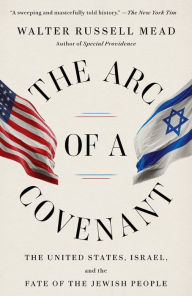 Title: The Arc of a Covenant: The United States, Israel, and the Fate of the Jewish People, Author: Walter Russell Mead