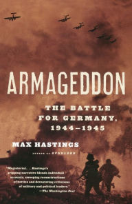 Title: Armageddon: The Battle for Germany, 1944-1945, Author: Max Hastings