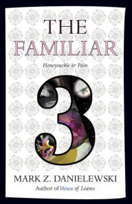 Title: The Familiar, Volume 3: Honeysuckle & Pain, Author: Mark Z. Danielewski