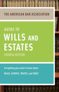 Title: American Bar Association Guide to Wills and Estates, Fourth Edition: An Interactive Guide to Preparing Your Wills, Estates, Trusts, and Taxes, Author: American Bar Association