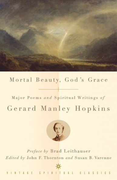 Mortal Beauty, God's Grace: Major Poems and Spiritual Writings of Gerard Manley Hopkins