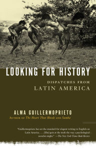 Title: Looking for History: Dispatches from Latin America, Author: Alma Guillermoprieto