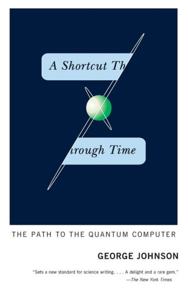 A Shortcut Through Time: The Path to the Quantum Computer