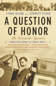 Title: A Question of Honor: The Kosciuszko Squadron: Forgotten Heroes of World War II, Author: Lynne Olson