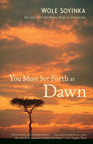 Title: You Must Set Forth at Dawn: A Memoir, Author: Wole Soyinka