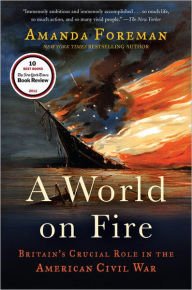 Title: A World on Fire: Britain's Crucial Role in the American Civil War, Author: Amanda Foreman