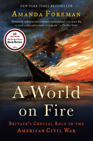 Title: A World on Fire: Britain's Crucial Role in the American Civil War, Author: Amanda Foreman
