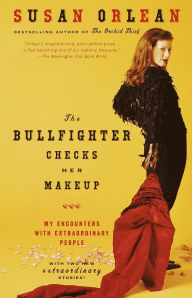Title: The Bullfighter Checks Her Makeup: My Encounters with Extraordinary People, Author: Susan Orlean