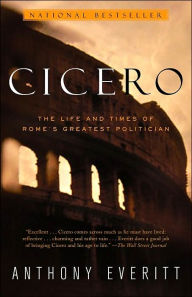 Title: Cicero: The Life and Times of Rome's Greatest Politician, Author: Anthony Everitt