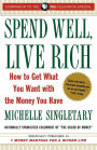 Spend Well, Live Rich: How to Get What You Want with the Money You Have