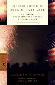 Title: The Basic Writings of John Stuart Mill: On Liberty, The Subjection of Women and Utilitarianism, Author: John Stuart Mill