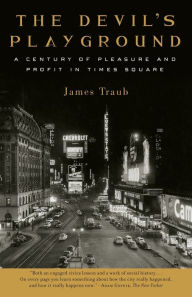 Title: The Devil's Playground: A Century of Pleasure and Profit in Times Square, Author: James Traub