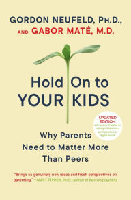 Title: Hold on to Your Kids: Why Parents Need to Matter More Than Peers, Author: Gordon Neufeld