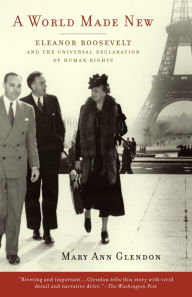 Title: A World Made New: Eleanor Roosevelt and the Universal Declaration of Human Rights, Author: Mary Ann Glendon