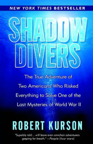 Title: Shadow Divers: The True Adventure of Two Americans Who Risked Everything to Solve One of the Last Mysteries of World War II, Author: Robert Kurson