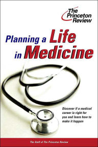 Planning a Life in Medicine: Discover If a Medical Career Is Right for You and Learn How to Make It Happen