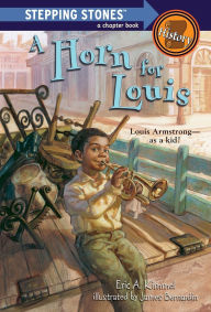 Title: A Horn for Louis: Louis Armstrong--as a kid!, Author: Eric A. Kimmel