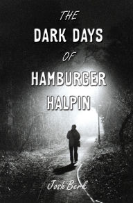 Title: The Dark Days of Hamburger Halpin, Author: Josh Berk