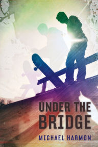 Title: Under the Bridge, Author: Michael Harmon
