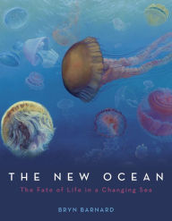 Title: The New Ocean: The Fate of Life in a Changing Sea, Author: Bryn Barnard