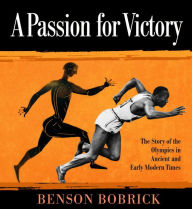 Title: A Passion for Victory: The Story of the Olympics in Ancient and Early Modern Times, Author: Benson Bobrick