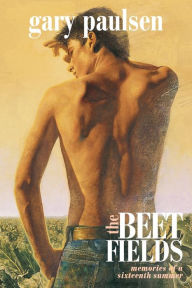Title: The Beet Fields: Memories of a Sixteenth Summer, Author: Gary Paulsen