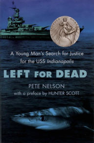Title: Left for Dead: A Young Man's Search for Justice for the USS Indianapolis, Author: Pete Nelson