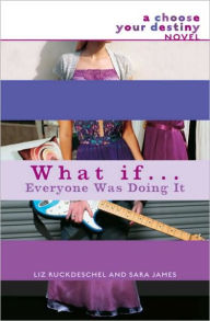 Title: What if . . . Everyone Was Doing It (Choose Your Destiny Series), Author: Liz Ruckdeschel