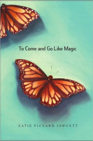 Title: To Come and Go Like Magic, Author: Katie Pickard Fawcett