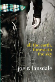 Title: All the Earth, Thrown to the Sky, Author: Joe R. Lansdale