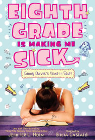 Title: Eighth Grade Is Making Me Sick: Ginny Davis's Year in Stuff, Author: Jennifer L. Holm