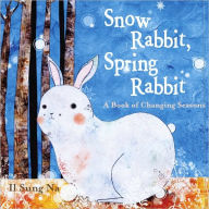 Snow Rabbit, Spring Rabbit: A Book of Changing Seasons