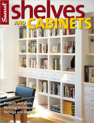 Shelves and Cabinets: Projects and Plans, Building Techniques, Storage and Display