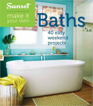 Sunset Make It Your Own: Baths: 40 Easy Weekend Projects