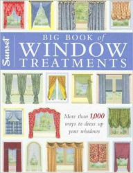 Big Book of Window Treatments: More Than 1,000 Ways to Dress Up Your Windows