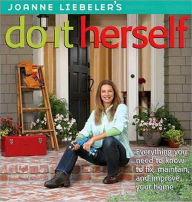 JoAnne Liebeler's Do It Herself: Everything You Need to Know to Fix, Maintain, and Improve Your Home