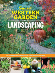 Title: Sunset Western Garden Book of Landscaping: The Complete Guide to Beautiful Paths, Patios, Plantings, and More, Author: Sunset Magazine