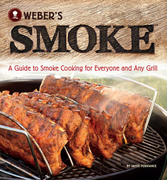 Weber's Smoke: A Guide to Smoke Cooking for Everyone and Any Grill