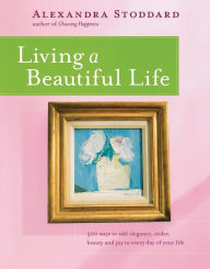 Title: Living a Beautiful Life, Author: Alexandra Stoddard