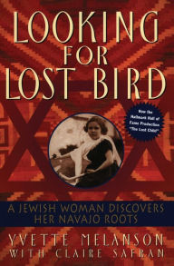 Title: Looking for Lost Bird: A Jewish Woman Discovers Her Navajo Roots, Author: Yvette Melanson