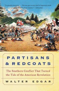 Title: Partisans and Redcoats: The Southern Conflict That Turned the Tide of the American Revolution, Author: Walter B Edgar