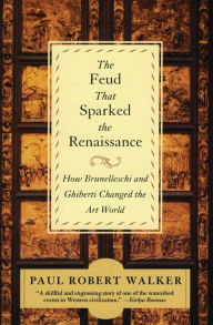 Title: The Feud That Sparked the Renaissance: How Brunelleschi and Ghiberti Changed the Art World, Author: Paul Robert Walker